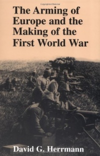 The Arming of Europe and the Making of the First World War (Princeton Studies in International History and Politics)