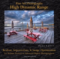 Fine Art Photography High Dynamic Range: Realism, Superrealism, and Image Optimization for Serious Novices to Advanced Di