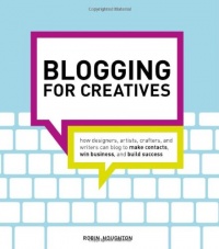 Blogging for Creatives: How designers, artists, crafters and writers can blog to make contacts, win business and build success