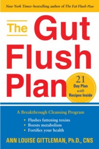 The Gut Flush Plan: A Breakthrough Cleansing Program Flushes Fattening Toxins-Boosts your metaBoosts your metabolism-Fortifies your health