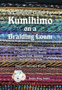 A Complete Guide To Kumihimo On A Braiding Loom: Round, Flat, Square, Hollow, And Beaded Braids And Necklaces