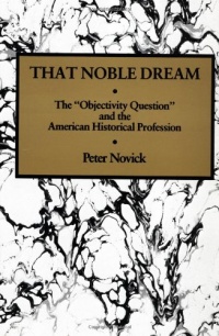 That Noble Dream: The 'Objectivity Question' and the American Historical Profession (Ideas in Context)