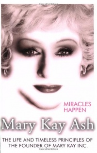 Miracles Happen: The Life and Timeless Principles of the Founder of Mary Kay Inc.