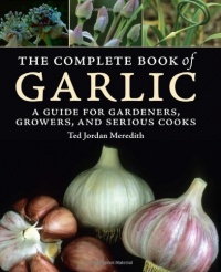 The Complete Book of Garlic: A Guide for Gardeners, Growers, and Serious Cooks