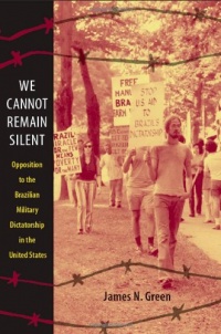 We Cannot Remain Silent: Opposition to the Brazilian Military Dictatorship in the United States (Radical Perspectives)