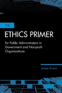 The Ethics Primer for Public Administrators in Government and Nonprofit Organizations