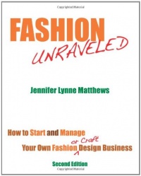 Fashion Unraveled - Second Edition: How to Start and Manage Your Own Fashion (or Craft) Design Business