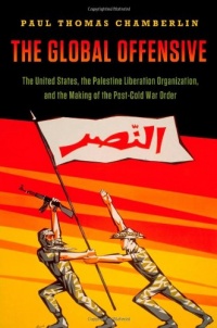 The Global Offensive: The United States, the Palestine Liberation Organization, and the Making of the Post-Cold War Order (Oxford Studies in International History)