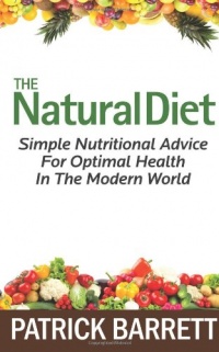 The Natural Diet: Simple Nutritional Advice For Optimal Health In The Modern World