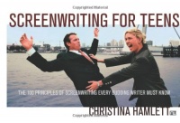 Screenwriting for Teens: The 100 Principles of Screenwriting Every Budding Writer Must Know