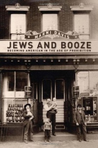 Jews and Booze: Becoming American in the Age of Prohibition (Goldstein-Goren Series in American Jewish History)