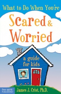 What to Do When You're Scared and Worried: A Guide for Kids