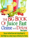 The Big Book of Juice Fast Cleanse and Detox Recipes: Discover the Secrets of  Top 50 Best Green Juice Fasting Recipes for Quick Weight Loss, Looking Younger & Boosting Your Stamina