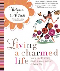 Living a Charmed Life: Your Guide to Finding Magic in Every Moment of Every Day