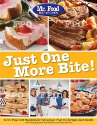 Mr. Food Test Kitchen Just One More Bite!: More Than 150 Mouthwatering Recipes You Simply Can't Resist