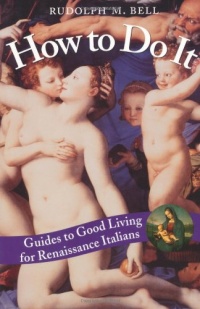 How to Do It: Guides to Good Living for Renaissance Italians