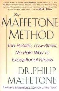 The Maffetone Method:  The Holistic,  Low-Stress, No-Pain Way to Exceptional Fitness