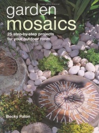 Garden Mosaics: 25 Step-by-step Projects for Your Outdoor Room