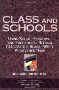 Class And Schools: Using Social, Economic, And Educational Reform To Close The Black-White Achievement Gap