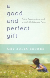 Good and Perfect Gift, A: Faith, Expectations, and a Little Girl Named Penny