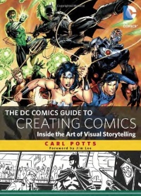 The DC Comics Guide to Creating Comics: Inside the Art of Visual Storytelling