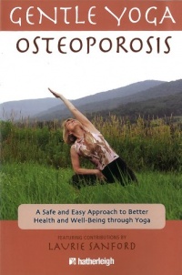 Gentle Yoga for Osteoporosis: A Safe and Easy Approach to Better Health and Well-Being through Yoga