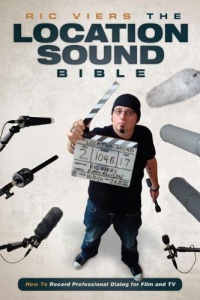 The Location Sound Bible: How to Record Professional Dialog for Film and TV