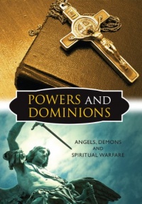 Powers and Dominions: Angels, Demons and Spiritual Warfare