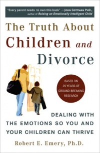 The Truth About Children and Divorce: Dealing with the Emotions So You and Your Children Can Thrive