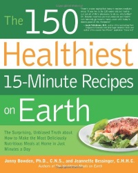 The 150 Healthiest 15-Minute Recipes on Earth: The Surprising, Unbiased Truth about How to Make the Most Deliciously Nutritious Meals at Home in Just Minutes a Day