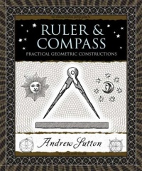 Ruler and Compass: Practical Geometric Constructions (Wooden Books)