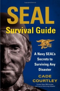 SEAL Survival Guide: A Navy SEAL's Secrets to Surviving Any Disaster