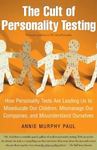 The Cult of Personality Testing: How Personality Tests Are Leading Us to Miseducate Our Children, Mismanage Our Companies, and Misunderstand Ourselves