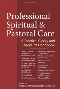 Professional Spiritual and Pastoral Care: A Practical Clergy and Chaplain's Handbook