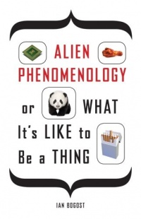 Alien Phenomenology, or What It's Like to Be a Thing (Posthumanities)