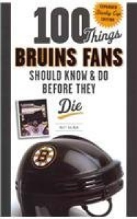 100 Things Bruins Fans Should Know & Do Before They Die (100 Things...Fans Should Know)