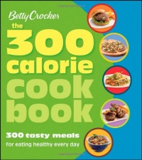 Betty Crocker The 300 Calorie Cookbook: 300 tasty meals for eating healthy everyday (Betty Crocker Books)