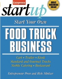 Start Your Own Food Truck Business: Cart, Trailer, Kiosk, Standard and Gourmet Trucks, Mobile Catering and Bustaurant (StartUp Series)