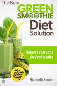 The New Green Smoothie Diet Solution: Nature's Fast Lane To Peak Health (Volume 1)