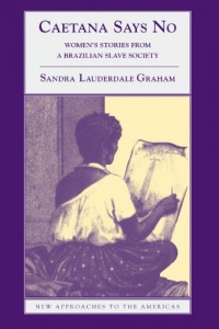 Caetana Says No: Women's Stories from a Brazilian Slave Society (New Approaches to the Americas)