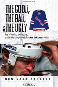 The Good, the Bad, & the Ugly: New York Rangers: Heart-Pounding, Jaw-Dropping, and Gut-Wrenching Moments from New York Rangers History