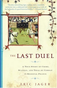 The Last Duel: A True Story of Crime, Scandal, and Trial by Combat in Medieval France