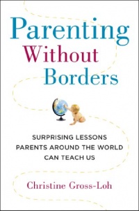 Parenting Without Borders: Surprising Lessons Parents Around the World Can Teach Us