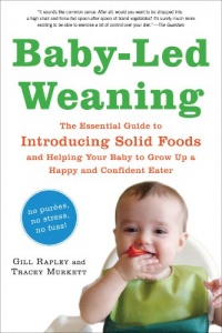 Baby-Led Weaning: The Essential Guide to Introducing Solid Foods-and Helping Your Baby to Grow Up a Happy and Confident Eater