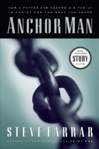 Anchor Man: How a Father Can Anchor His Family in Christ for the Next 100 Years