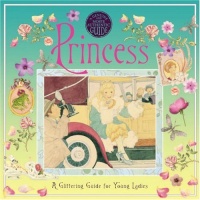 A Genuine and Moste Authentic Guide: Princess: A Glittering Guide for Young Ladies (Genuine & Moste Authentic Guides)