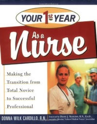 Your First Year As a Nurse: Making the Transition from Total Novice to Successful Professional