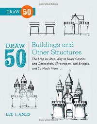 Draw 50 Buildings and Other Structures: The Step-by-Step Way to Draw Castles and Cathedrals, Skyscrapers and Bridges, and So Much More...