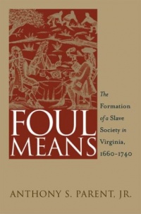 Foul Means: The Formation of  a Slave Society in Virginia, 1660-1740 (Published for the Omohundro Institute of Early American Hist)