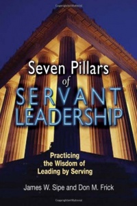 Seven Pillars of Servant Leadership: Practicing the Wisdom of Leading by Serving